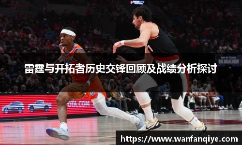 雷霆与开拓者历史交锋回顾及战绩分析探讨