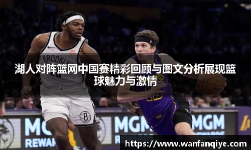 湖人对阵篮网中国赛精彩回顾与图文分析展现篮球魅力与激情